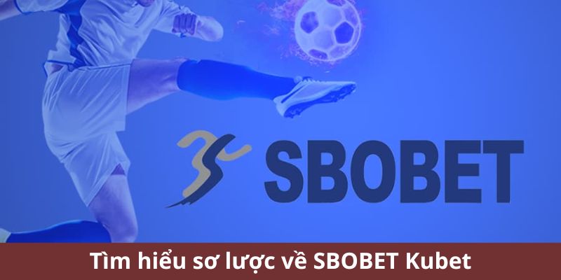 Tìm hiểu vài nét sơ lược về SBOBET Kubet